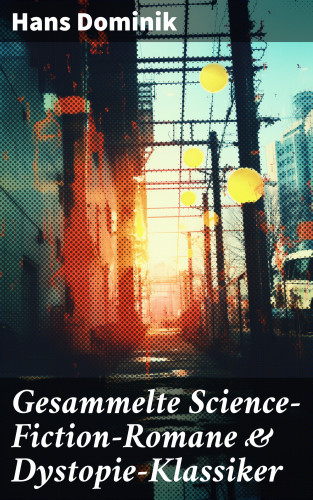 Hans Dominik: Gesammelte Science-Fiction-Romane & Dystopie-Klassiker