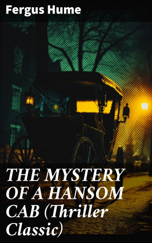 Fergus Hume: THE MYSTERY OF A HANSOM CAB (Thriller Classic)