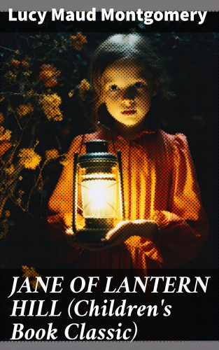 Lucy Maud Montgomery: JANE OF LANTERN HILL (Children's Book Classic)