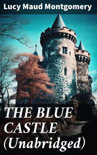 Lucy Maud Montgomery: THE BLUE CASTLE (Unabridged)