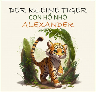 Dominik Jung: Der kleine Tiger Alexander