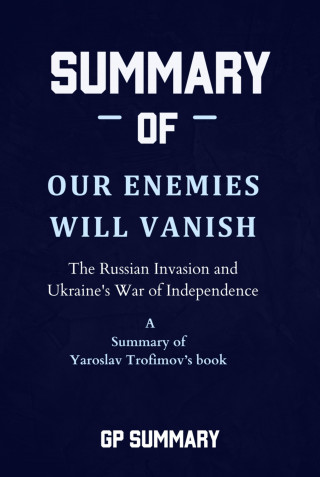 GP SUMMARY: Summary of Our Enemies Will Vanish by Yaroslav Trofimov