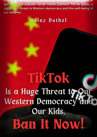 Heinz Duthel: TIKTOK IS A HUGE AND GREATEST THREAT TO OUR WESTERN DEMOCRACY AND OUR KIDS.