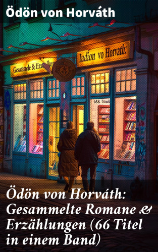 Ödön von Horváth: Ödön von Horváth: Gesammelte Romane & Erzählungen (66 Titel in einem Band)