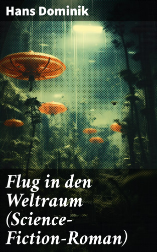 Hans Dominik: Flug in den Weltraum (Science-Fiction-Roman)