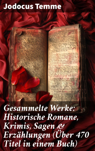 Jodocus Temme: Gesammelte Werke: Historische Romane, Krimis, Sagen & Erzählungen (Über 470 Titel in einem Buch)