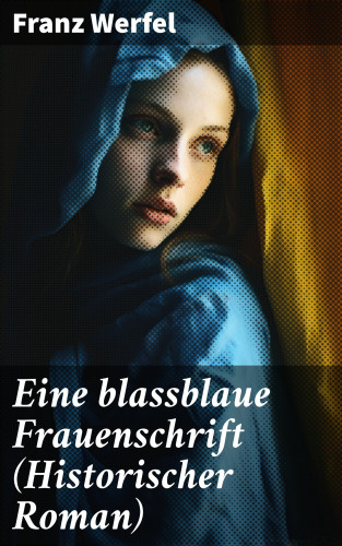 Franz Werfel: Eine blassblaue Frauenschrift (Historischer Roman)