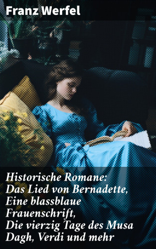 Franz Werfel: Historische Romane: Das Lied von Bernadette, Eine blassblaue Frauenschrift, Die vierzig Tage des Musa Dagh, Verdi und mehr