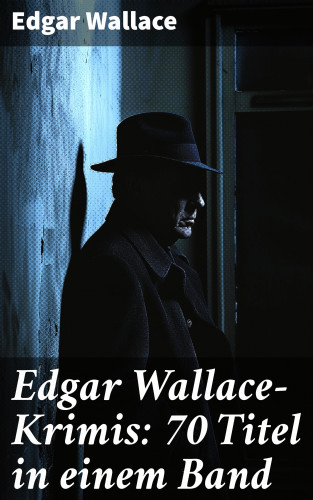 Edgar Wallace: Edgar Wallace-Krimis: 70 Titel in einem Band