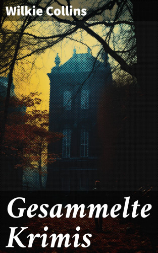 Wilkie Collins: Gesammelte Krimis