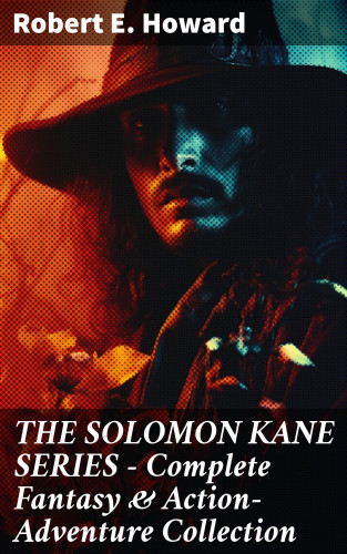 Robert E. Howard: THE SOLOMON KANE SERIES – Complete Fantasy & Action-Adventure Collection