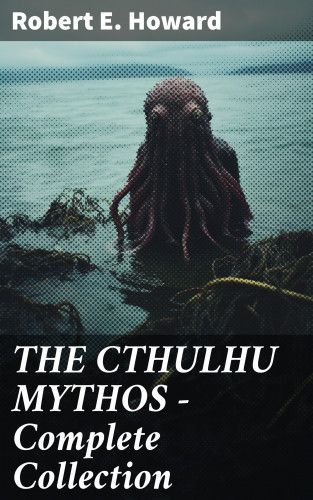 Robert E. Howard: THE CTHULHU MYTHOS – Complete Collection
