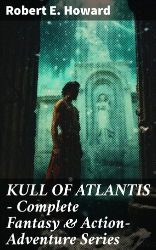 Robert E. Howard: KULL OF ATLANTIS - Complete Fantasy & Action-Adventure Series