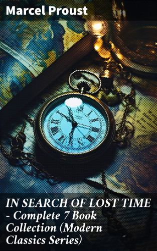 Marcel Proust: IN SEARCH OF LOST TIME - Complete 7 Book Collection (Modern Classics Series)