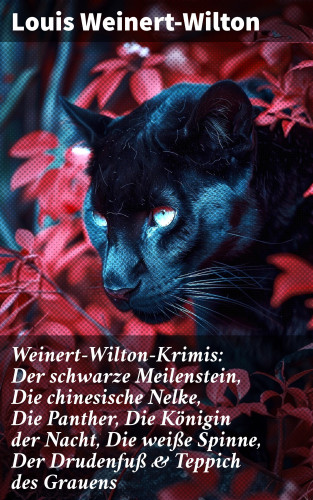 Louis Weinert-Wilton: Weinert-Wilton-Krimis: Der schwarze Meilenstein, Die chinesische Nelke, Die Panther, Die Königin der Nacht, Die weiße Spinne, Der Drudenfuß & Teppich des Grauens