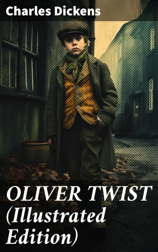 Charles Dickens: OLIVER TWIST (Illustrated Edition)