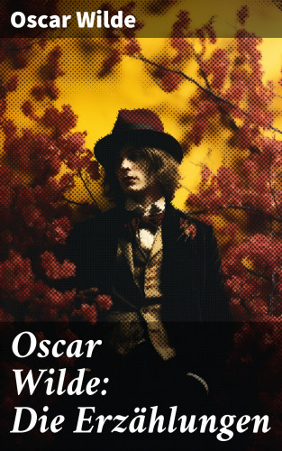 Oscar Wilde: Oscar Wilde: Die Erzählungen