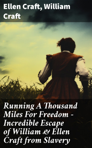 Ellen Craft, William Craft: Running A Thousand Miles For Freedom – Incredible Escape of William & Ellen Craft from Slavery