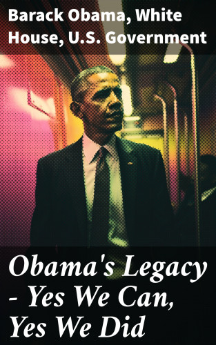 Barack Obama, White House, U.S. Government: Obama's Legacy - Yes We Can, Yes We Did
