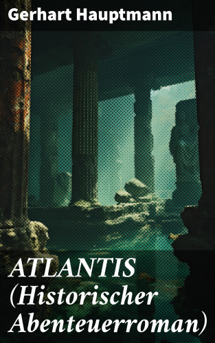 Gerhart Hauptmann: ATLANTIS (Historischer Abenteuerroman)
