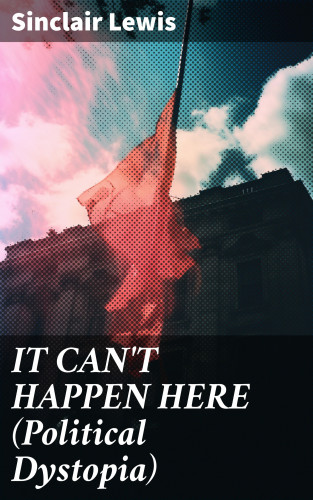Sinclair Lewis: IT CAN'T HAPPEN HERE (Political Dystopia)