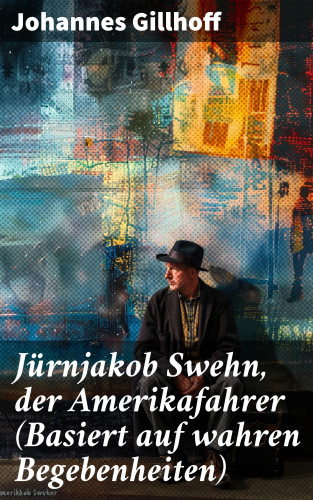 Johannes Gillhoff: Jürnjakob Swehn, der Amerikafahrer (Basiert auf wahren Begebenheiten)