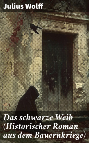 Julius Wolff: Das schwarze Weib (Historischer Roman aus dem Bauernkriege)