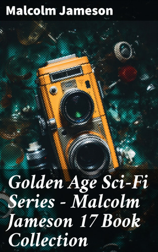 Malcolm Jameson: Golden Age Sci-Fi Series – Malcolm Jameson 17 Book Collection
