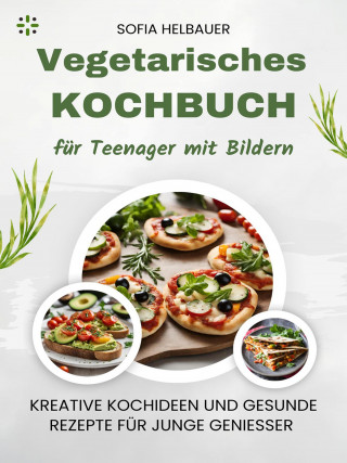 Sofia Helbauer: Vegetarisches Kochbuch für Teenager mit Bildern