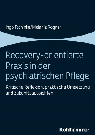 Ingo Tschinke, Melanie Rogner: Recovery-orientierte Praxis in der psychiatrischen Pflege