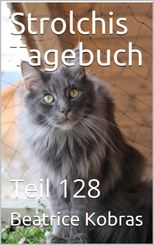 Beatrice Kobras: Strolchis Tagebuch - Teil 128