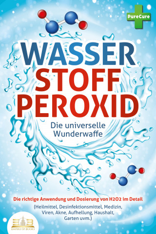 Pure Cure: WASSERSTOFFPEROXID - Die universelle Wunderwaffe: Die richtige Anwendung und Dosierung von H2O2 im Detail (Heilmittel, Desinfektionsmittel, Medizin, Viren, Akne, Aufhellung, Haushalt, Garten uvm.)