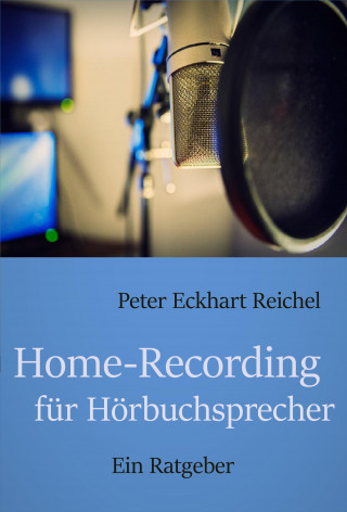 Peter Eckhart Reichel: Home-Recording für Hörbuchsprecher