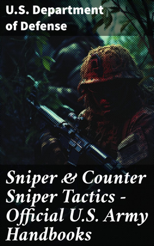 U.S. Department of Defense: Sniper & Counter Sniper Tactics - Official U.S. Army Handbooks