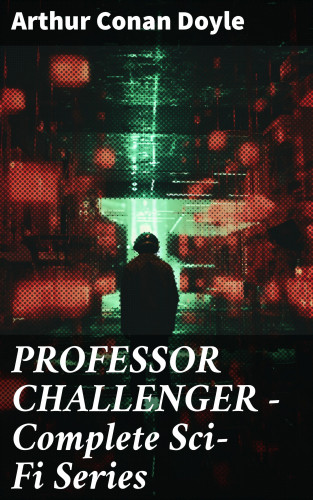 Arthur Conan Doyle: PROFESSOR CHALLENGER – Complete Sci-Fi Series
