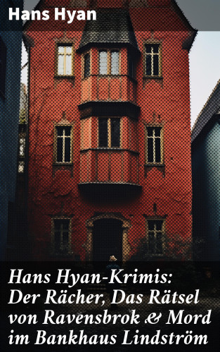 Hans Hyan: Hans Hyan-Krimis: Der Rächer, Das Rätsel von Ravensbrok & Mord im Bankhaus Lindström