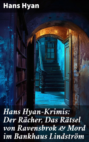 Hans Hyan: Hans Hyan-Krimis: Der Rächer, Das Rätsel von Ravensbrok & Mord im Bankhaus Lindström