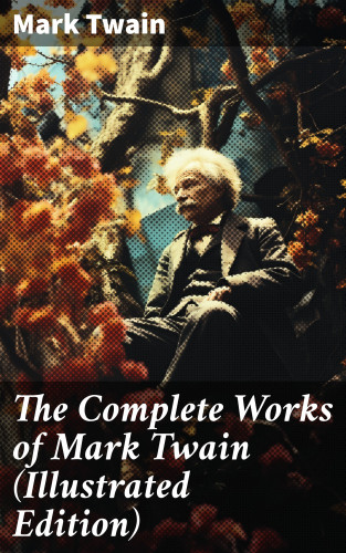 Mark Twain: The Complete Works of Mark Twain (Illustrated Edition)