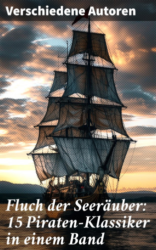 Georg Engel, Robert Louis Stevenson, James Fenimore Cooper, Walter Scott, Daniel Defoe, Emilio Salgari, Frederick Kapitän Marryat: Fluch der Seeräuber: 15 Piraten-Klassiker in einem Band