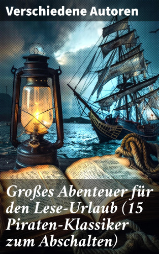 Jules Verne, Georg Engel, Robert Louis Stevenson, James Fenimore Cooper, Edgar Allan Poe, Daniel Defoe, Emilio Salgari, Frederick Kapitän Marryat, Walther Kabel: Großes Abenteuer für den Lese-Urlaub (15 Piraten-Klassiker zum Abschalten)