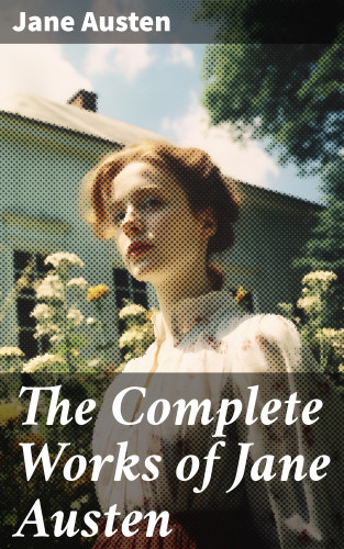 Jane Austen: The Complete Works of Jane Austen