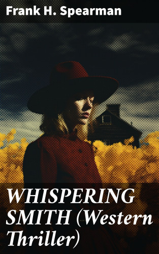 Frank H. Spearman: WHISPERING SMITH (Western Thriller)