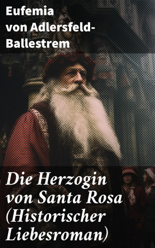 Eufemia von Adlersfeld-Ballestrem: Die Herzogin von Santa Rosa (Historischer Liebesroman)