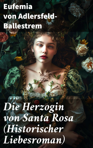 Eufemia von Adlersfeld-Ballestrem: Die Herzogin von Santa Rosa (Historischer Liebesroman)