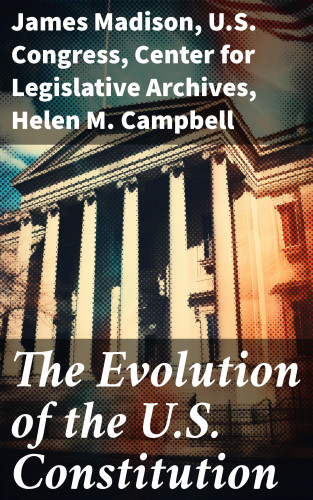 James Madison, U.S. Congress, Center for Legislative Archives, Helen M. Campbell: The Evolution of the U.S. Constitution