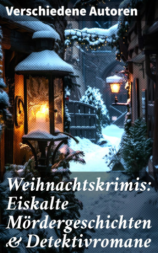 Robert Louis Stevenson, Arthur Conan Doyle, Edgar Wallace, Sven Elvestad, G. K. Chesterton, Walther Kabel: Weihnachtskrimis: Eiskalte Mördergeschichten & Detektivromane