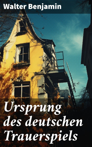 Walter Benjamin: Ursprung des deutschen Trauerspiels