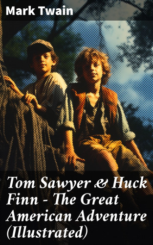 Mark Twain: Tom Sawyer & Huck Finn – The Great American Adventure (Illustrated)