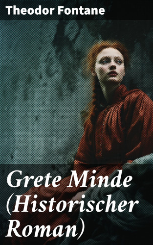 Theodor Fontane: Grete Minde (Historischer Roman)