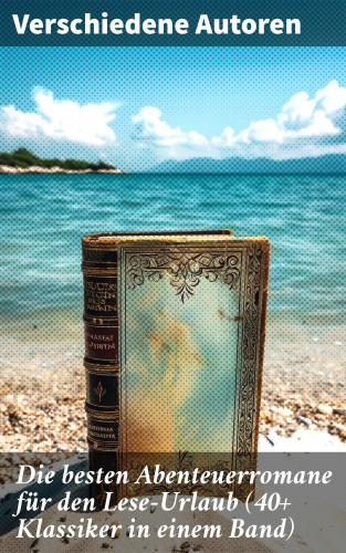 Jules Verne, Friedrich Gerstäcker, Charles Dickens, Karl May, Mark Twain, Amalie Schoppe, Robert Louis Stevenson, James Fenimore Cooper, Edgar Allan Poe, Arthur Conan Doyle, Joseph Conrad, Herman Melville, Walter Scott, Jonathan Swift, Pierre Loti, Daniel Defoe, Alexandre Dumas, Rudyard Kipling, Gustave Aimard, Emilio Salgari, Franz Treller, G. K. Chesterton, Robert Kraft, Sophie Wörishöffer, Frederick Kapitän Marryat: Die besten Abenteuerromane für den Lese-Urlaub (40+ Klassiker in einem Band)